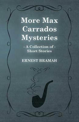 More Max Carrados Mysteries (a Collection of Short Stories) by Ernest Bramah