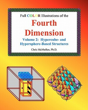 Full Color Illustrations of the Fourth Dimension, Volume 2: Hypercube- and Hypersphere-Based Objects by Chris McMullen