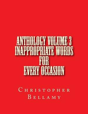 Anthology Volume III Inappropriate Words For Every Occasion by Christopher Bellamy