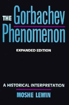 The Gorbachev Phenomenon: A Historical Interpretation by Moshe Lewin