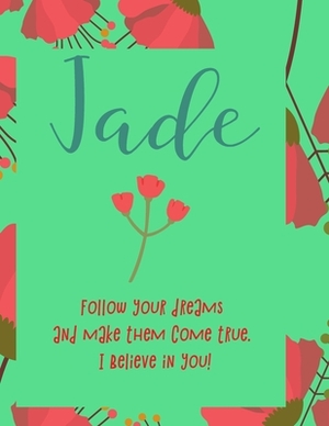 Jade: follow your dreams and make them come true. i believe in you.: Personalised yearly one day a page diary, for women. Pl by Journals That Matter