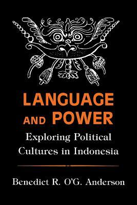 Language and Power: Exploring Political Cultures in Indonesia by Benedict R. O. Anderson
