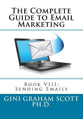 The Complete Guide to Email Marketing: Book VIII: Sending Emails by Gini Graham Scott Ph. D.