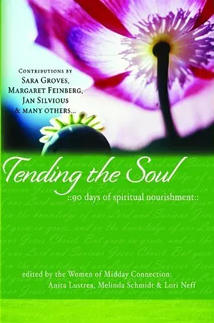 Tending the Soul: 90 Days of Spiritual Nourishment by Anita Lustrea, Melinda Schmidt, Lori Neff