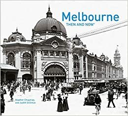 Melbourne Then and Now® by Judith Stillman, Heather Chapman