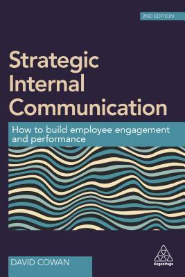 Strategic Internal Communication: How to Build Employee Engagement and Performance by David Cowan