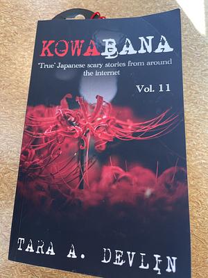 Kowabana: True Japanese scary stories from around the internet Vol.11 by Tara A. Devlin