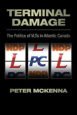 Terminal Damage: The Politics of VLTs in Atlantic Canada by Peter McKenna