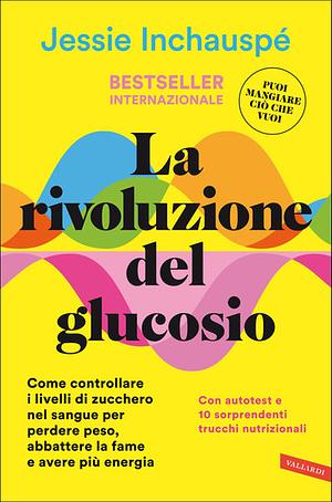 La rivoluzione del glucosio: Come controllare i livelli di zucchero nel sangue per perdere peso, abbattere la fame e avere più energia. Con autotest e 10 sorprendenti trucchi nutrizionali by Jessie Inchauspé