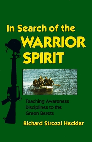 In Search of the Warrior Spirit: Teaching Awareness Disciplines to the Green Berets by Richard Strozzi-Heckler