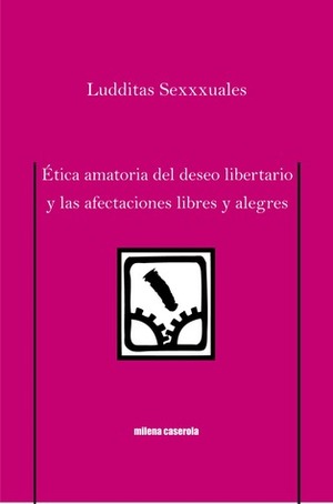 Ética amatoria del deseo libertario y las afectaciones libres y alegres by Ludditas Sexxxuales