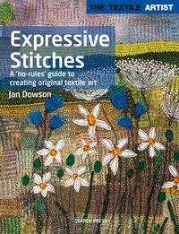 Textile Artist: Expressive Stitches: A No-Rules Guide to Creating Original Textile Art by Jan Dowson