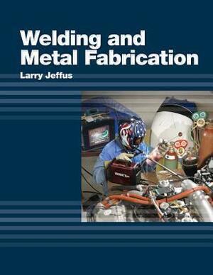 Welding and Metal Fabrication by Larry Jeffus