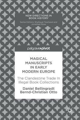 Magical Manuscripts in Early Modern Europe: The Clandestine Trade in Illegal Book Collections by Daniel Bellingradt, Bernd-Christian Otto