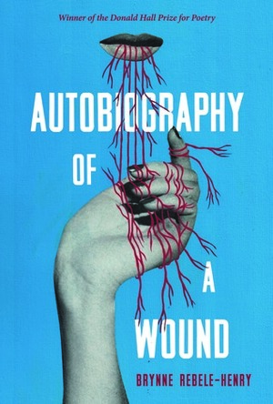 Autobiography of a Wound by Brynne Rebele-Henry