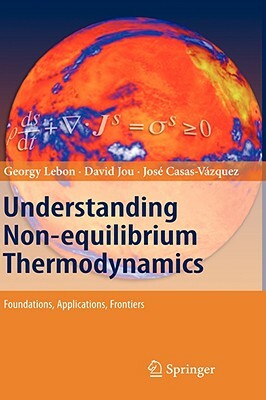 Understanding Non-Equilibrium Thermodynamics: Foundations, Applications, Frontiers by Georgy Lebon, David Jou