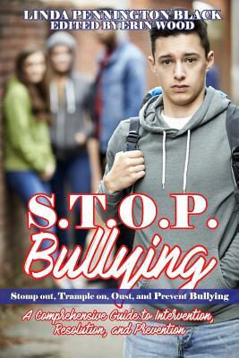 S.T.O.P. Bullying (Stomp out, Trample on, Oust, and Prevent Bullying): HANDBOOK A Compresensive Guide to Intervention, Resolution, and Prevention by Linda Pennington Black