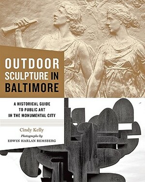 Outdoor Sculpture in Baltimore: A Historical Guide to Public Art in the Monumental City by Cindy Kelly