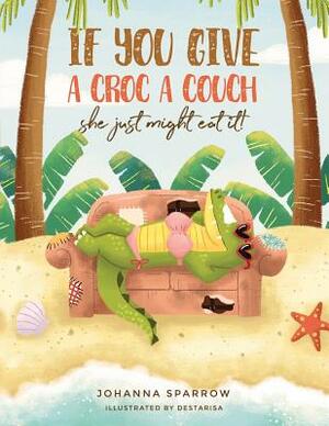 If You Give A Croc A Couch: She just might eat it! by Johanna Sparrow