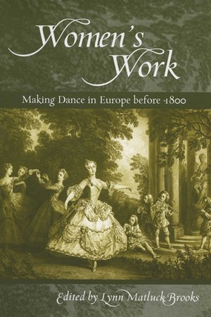 Women's Work: Making Dance in Europe before 1800 by Lynn Brooks