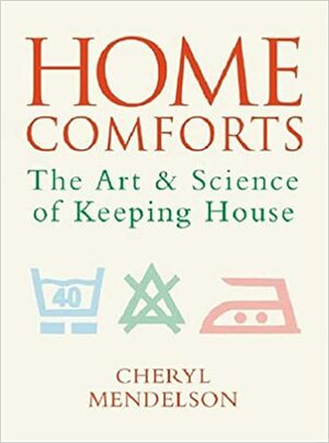 Home Comforts: The Art And Science Of Keeping House by Cheryl Mendelson