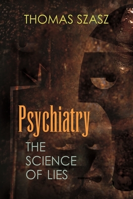 Psychiatry: The Science of Lies by Thomas Szasz