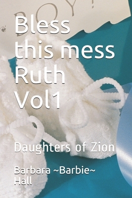 Bless this mess Ruth Vol1: Daughters of Zion by Barbara Hall, Barbara Barbie Hall