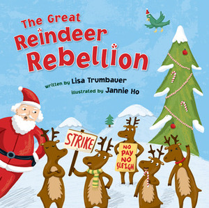 The Great Reindeer Rebellion by Lisa Trumbauer, Jannie Ho