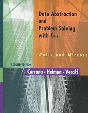 Data Abstraction and Problem Solving with C++: Walls and Mirrors by Paul Helman, Robert Veroff, Frank M. Carrano