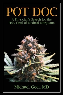 Pot Doc: A Physician's Search for the Holy Grail of Medical Marijuana by Michael Geci