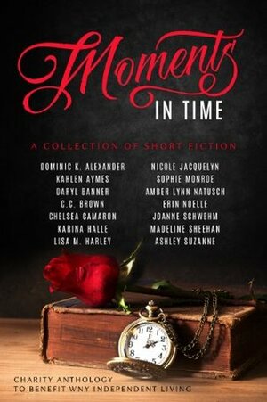 Moments In Time: A Collection of Short Fiction by Lisa M. Harley, Karina Halle, Kahlen Aymes, C.C. Brown, Erin Noelle, Sophie Monroe, Daryl Banner, Ashley Suzanne, Amber Lynn Natusch, C.C. Brown, Nicole Jacquelyn, Madeline Sheehan, Joanne Schwehm, Dominic K. Alexander, Chelsea Camaron
