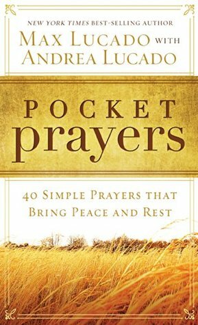 Pocket Prayers: 40 Simple Prayers that Bring Peace and Rest by Max Lucado