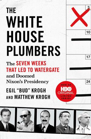 The White House Plumbers: The Seven Weeks That Led to Watergate and Doomed Nixon's Presidency by Matthew Krogh, Egil “Bud” Krogh