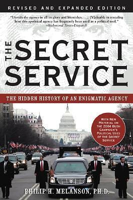 The Secret Service: The Hidden History of an Engimatic Agency by Philip H. Melanson, Philip H. Melanson