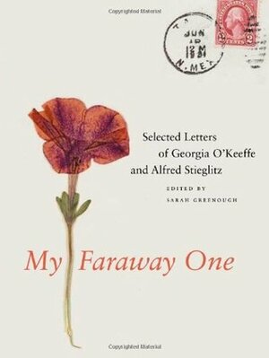 My Faraway One: Selected Letters of Georgia O'Keeffe and Alfred Stieglitz by Alfred Stieglitz, Sarah Greenough