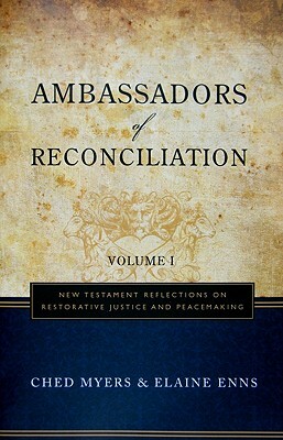 Ambassadors of Reconciliation, Volume 1: New Testament Reflections on Restorative Justice and Peacemaking by Elaine Enns, Ched Myers