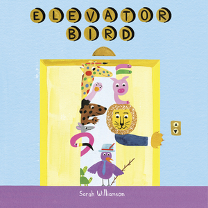 Elevator Bird by Sarah Williamson