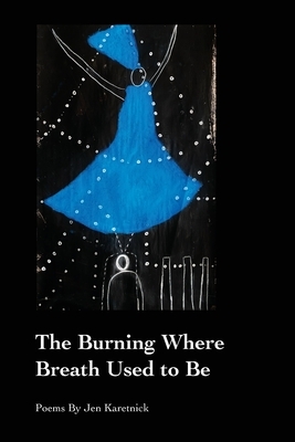 The Burning Where Breath Used to Be by Jen Karetnick