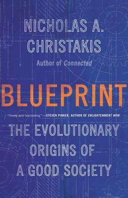 Blueprint: The Evolutionary Origins of a Good Society by Nicholas A. Christakis