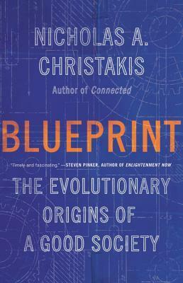 Blueprint: The Evolutionary Origins of a Good Society by Nicholas A. Christakis