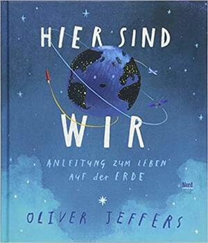 Hier sind wir: Anleitung zum Leben auf der Erde by Oliver Jeffers
