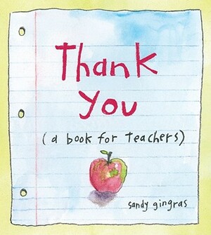 Thank You: (a Book for Teachers) by Sandy Gingras