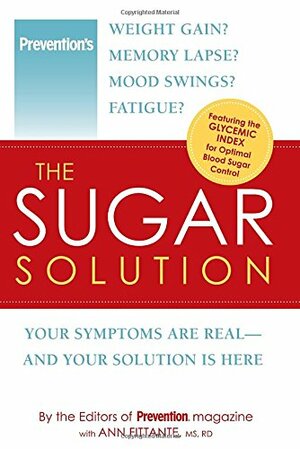 The Sugar Solution: Weight Gain?Memory Lapses?Mood Swings?Fatigue? Your Symptoms Are Real - And Your Solution is Here by Ann Fittante