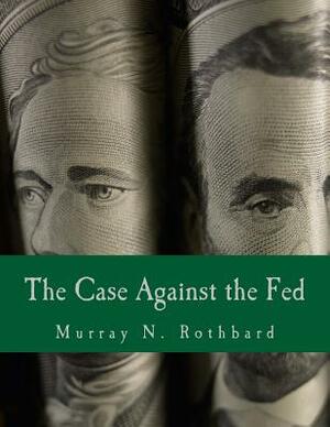 The Case Against the Fed (Large Print Edition) by Murray N. Rothbard