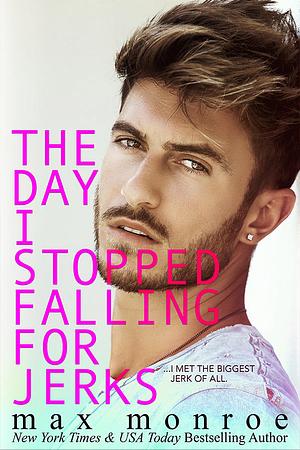 The Day I Stopped Falling for Jerks by Max Monroe