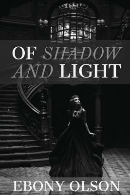 Of Shadow and Light by Ebony Olson