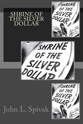 Shrine of the Silver Dollar by John L. Spivak