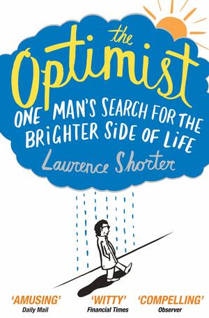 The Optimist: One Man's Search for the Brighter Side of Life by Laurence Shorter