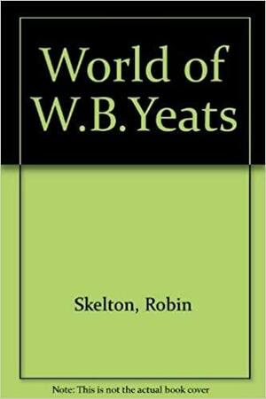 The World of W.B. Yeats by Ann Saddlemyer, Robin Skelton