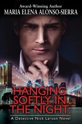 Hanging Softly in the Night: A Detective Nick Larson Novel by Maria Elena Alonso-Sierra